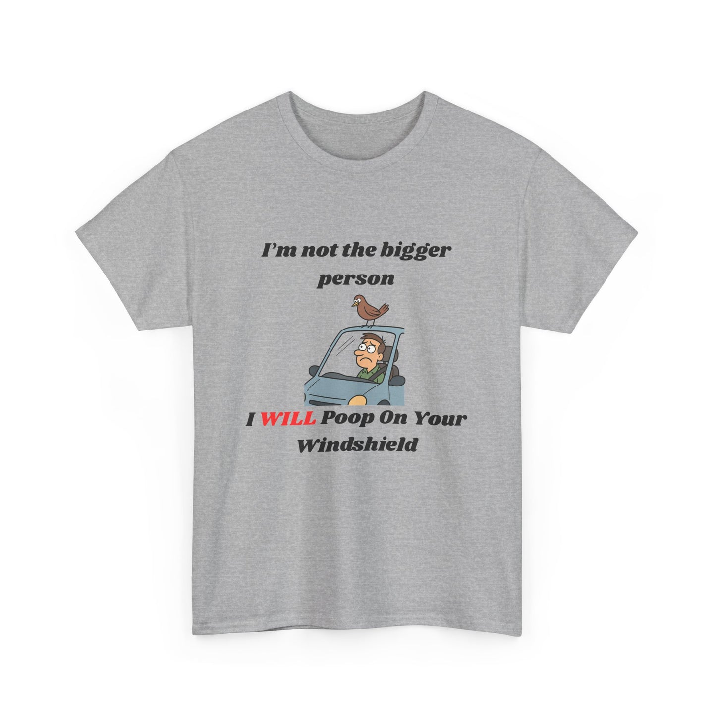 I'm Not The Bigger Person, I Will Poop On Your Windshield!