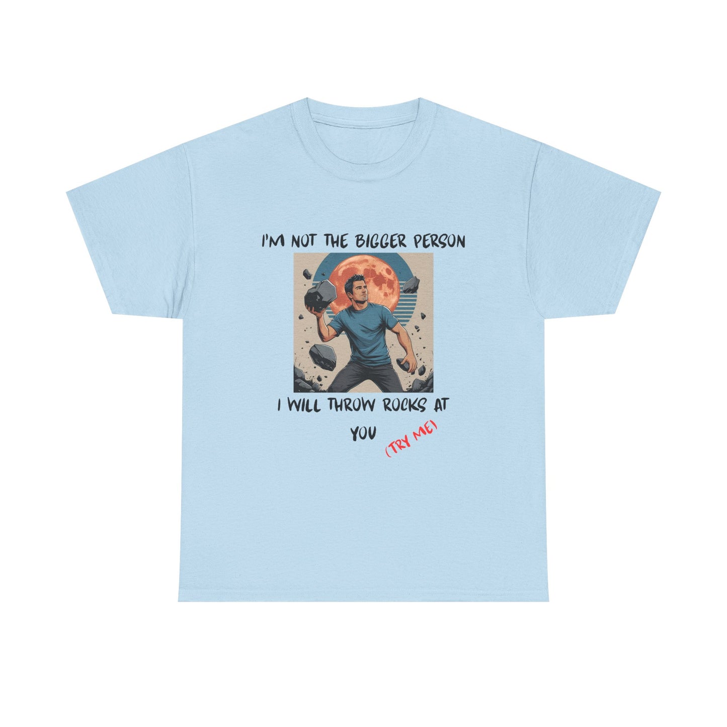 I’m Not the Bigger Person, I Will Throw Rocks at You