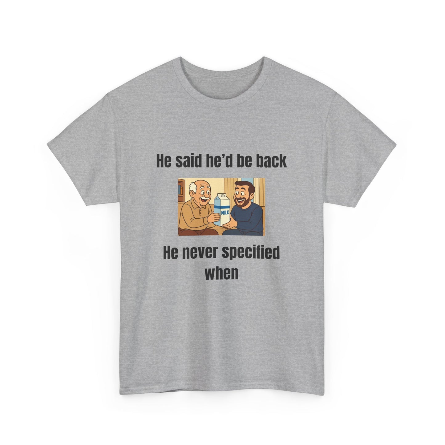 He Said He'd Be Back, He Never Specified When!