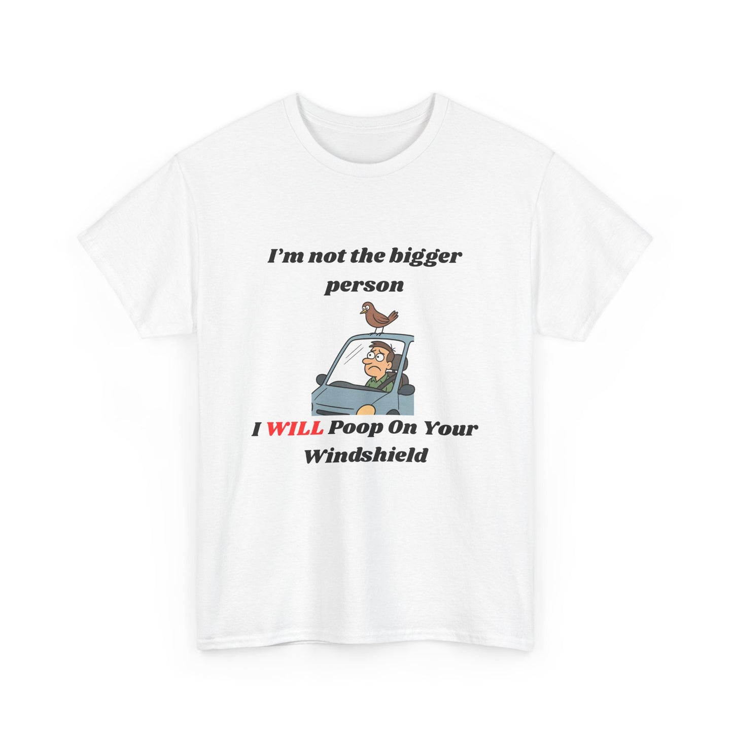 I'm Not The Bigger Person, I Will Poop On Your Windshield!