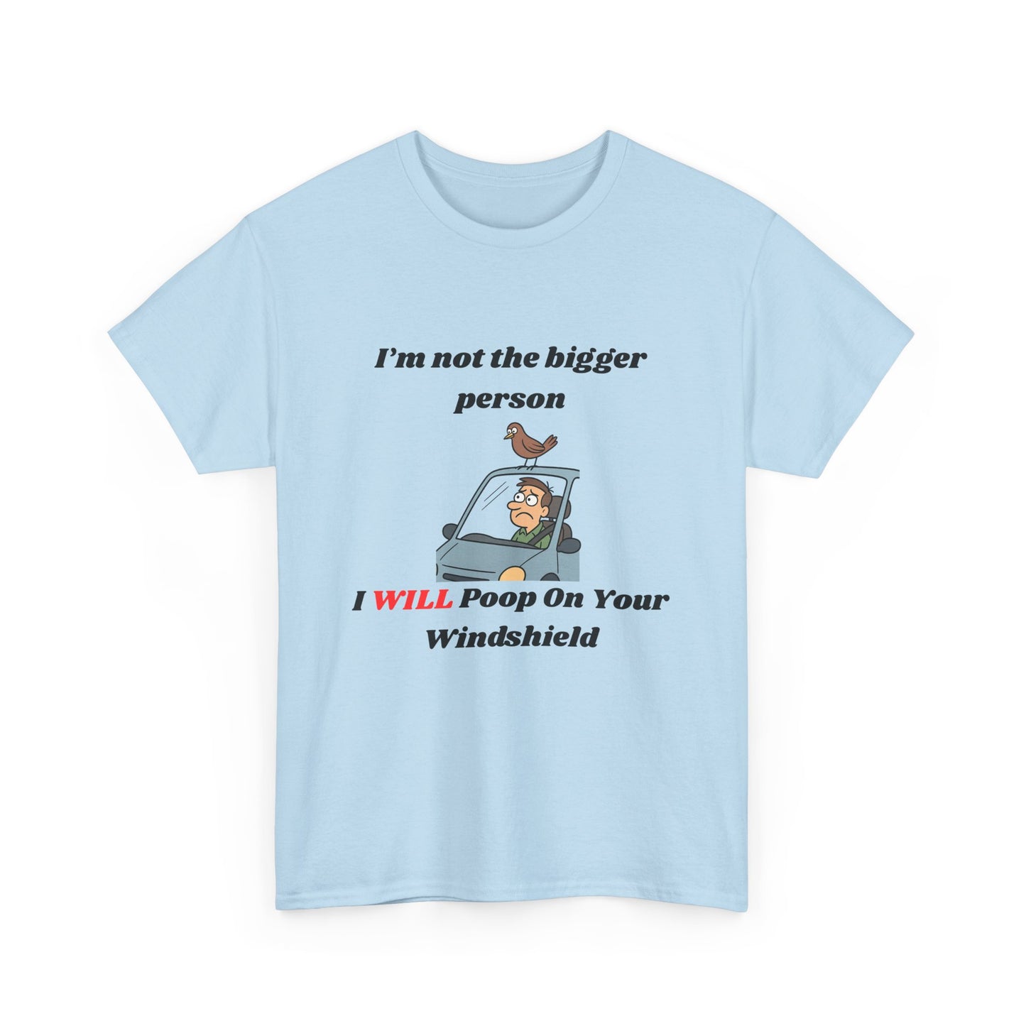 I'm Not The Bigger Person, I Will Poop On Your Windshield!