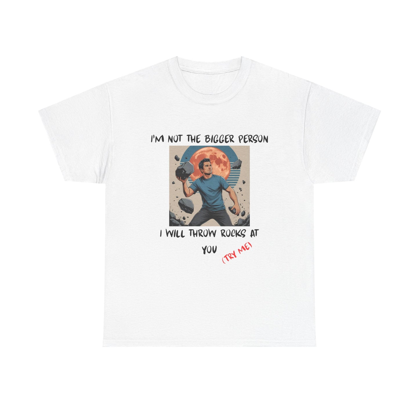 I’m Not the Bigger Person, I Will Throw Rocks at You