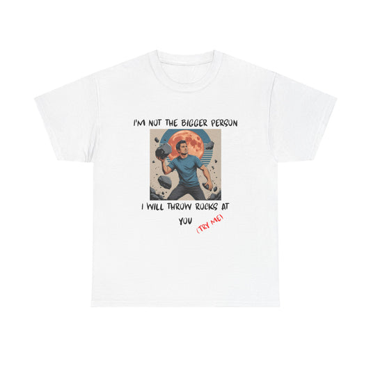 I’m Not the Bigger Person, I Will Throw Rocks at You