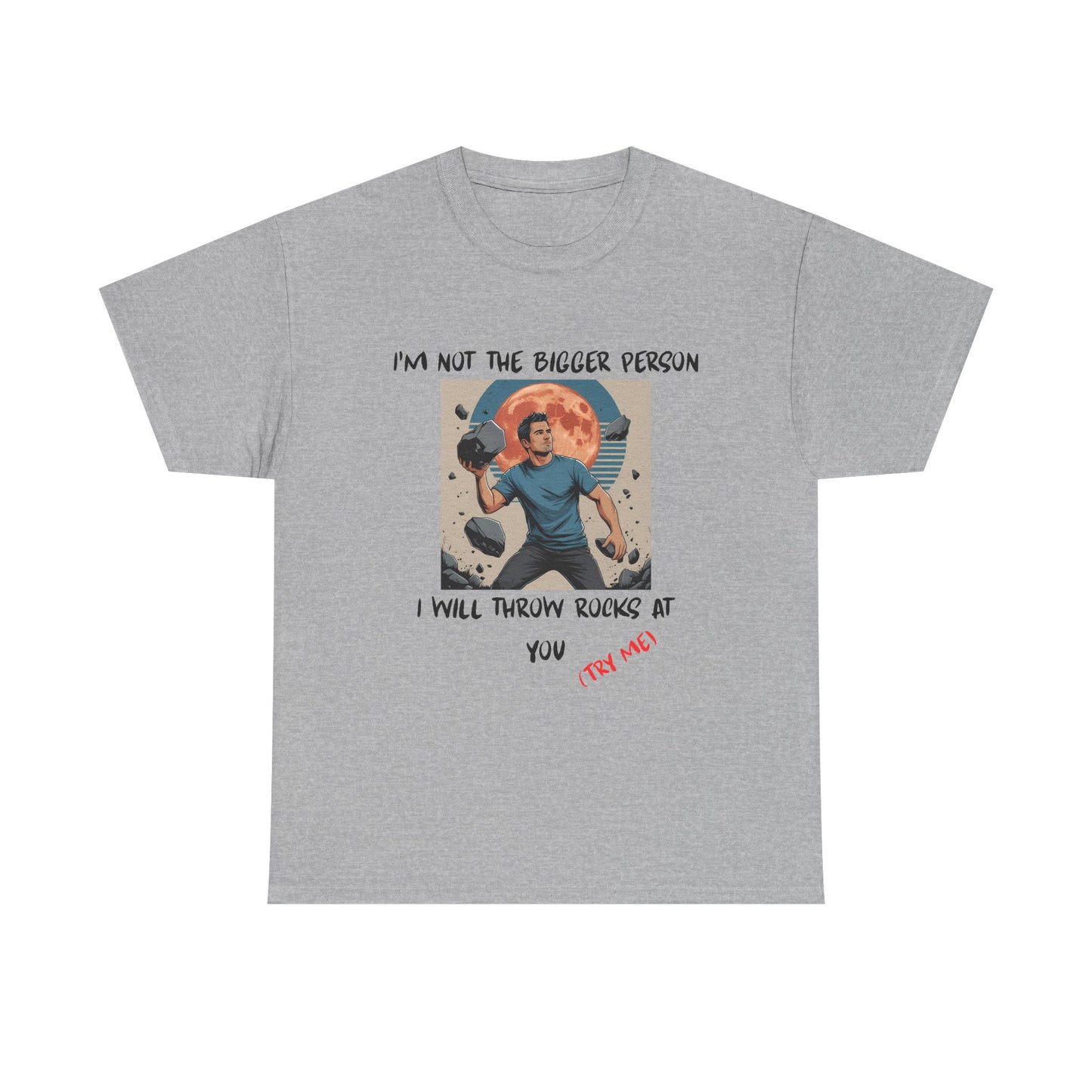 I’m Not the Bigger Person, I Will Throw Rocks at You